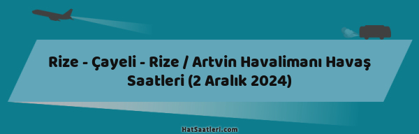 Rize - Çayeli - Rize / Artvin Havalimanı Havaş Saatleri (2 Aralık 2024)